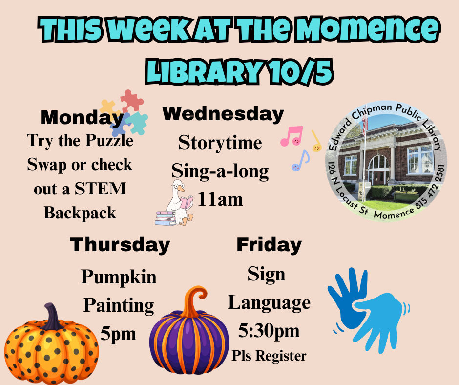 This week at the library Oct 5th Monday check out our puzzle swap or Stem backpacks Wednesday Storytime singalong 11am Friday sign language 5:30pm please register